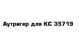 Аутригер для КС 35719